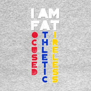 I am FAT. Focused, Athletic, Tireless T-Shirt